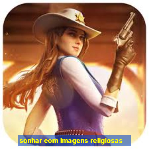 sonhar com imagens religiosas